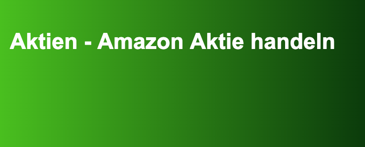Aktien - Amazon Aktie handeln- FXGuide.de