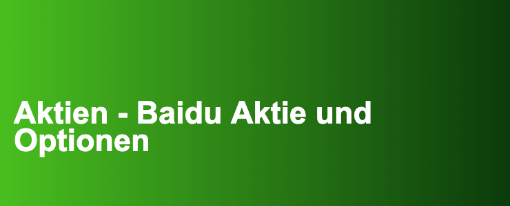 Aktien - Baidu Aktie und Optionen- FXGuide.de