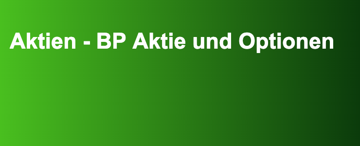 Aktien - BP Aktie und Optionen- FXGuide.de