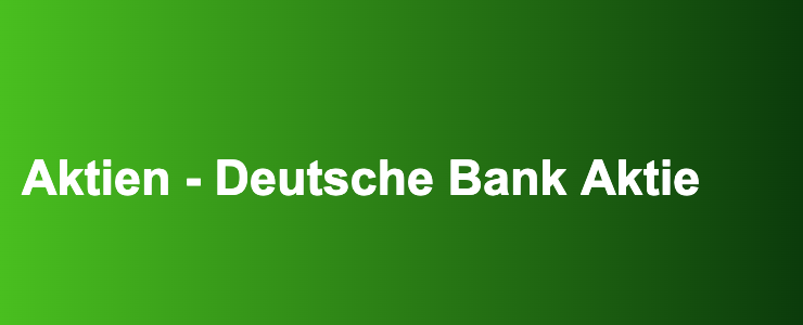 Aktien - Deutsche Bank Aktie- FXGuide.de