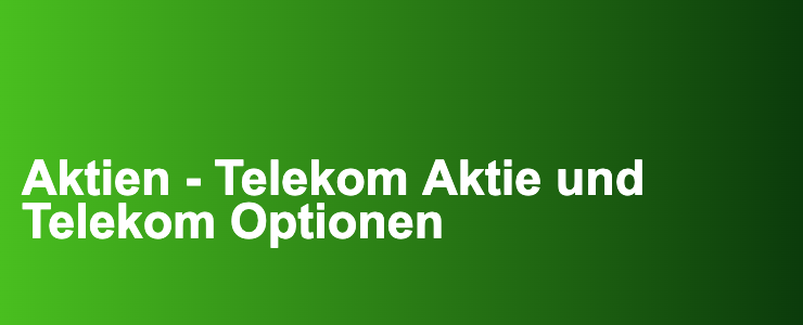 Aktien - Telekom Aktie und Telekom Optionen- FXGuide.de