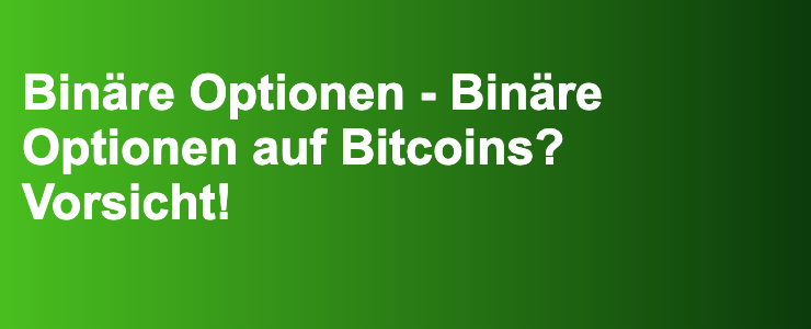 Binäre Optionen - Binäre Optionen auf Bitcoins? Vorsicht!- FXGuide.de