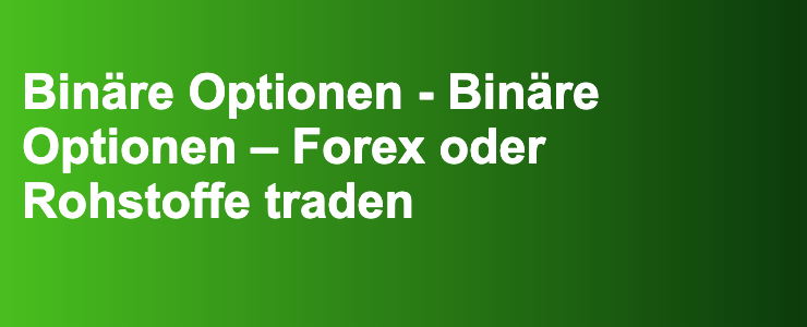 Binäre Optionen - Binäre Optionen – Forex oder Rohstoffe traden- FXGuide.de