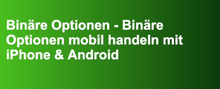 Binäre Optionen - Binäre Optionen mobil handeln mit iPhone & Android- FXGuide.de