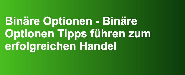 Binäre Optionen - Binäre Optionen Tipps führen zum erfolgreichen Handel- FXGuide.de