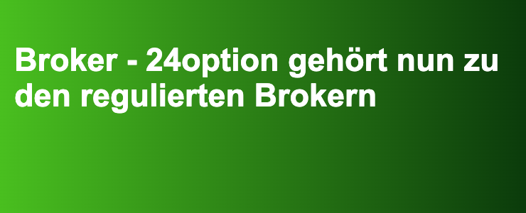 Broker - 24option gehört nun zu den regulierten Brokern- FXGuide.de