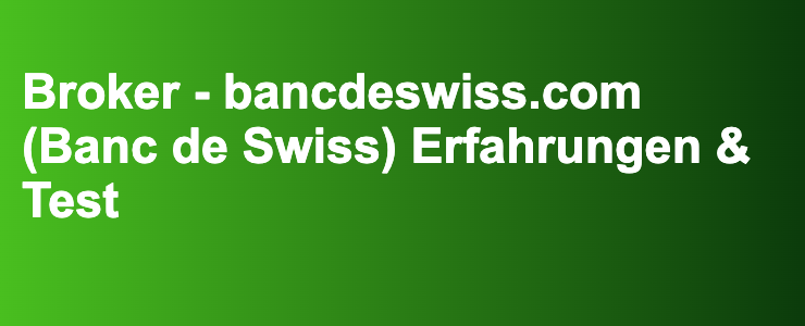 Broker - bancdeswiss.com (Banc de Swiss) Erfahrungen & Test- FXGuide.de