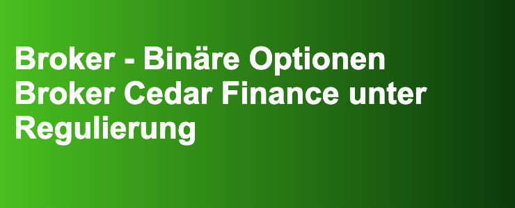 Broker - Binäre Optionen Broker Cedar Finance unter Regulierung- FXGuide.de