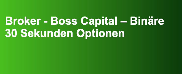 Broker - Boss Capital – Binäre 30 Sekunden Optionen- FXGuide.de
