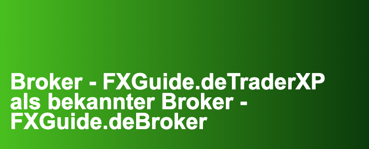 Broker - FXGuide.deTraderXP als bekannter Broker - FXGuide.deBroker- FXGuide.de