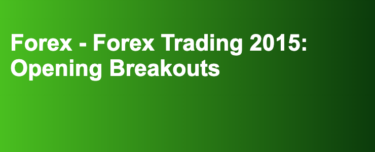 Forex - Forex Trading 2015: Opening Breakouts- FXGuide.de