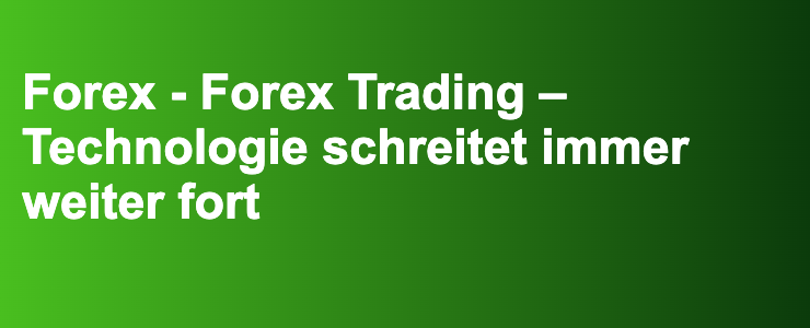 Forex - Forex Trading – Technologie schreitet immer weiter fort- FXGuide.de