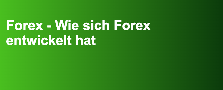 Forex - Wie sich Forex entwickelt hat- FXGuide.de