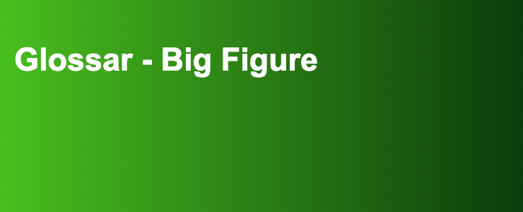 Glossar - Big Figure- FXGuide.de