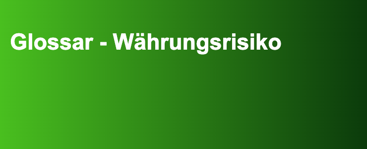 Glossar - Währungsrisiko- FXGuide.de