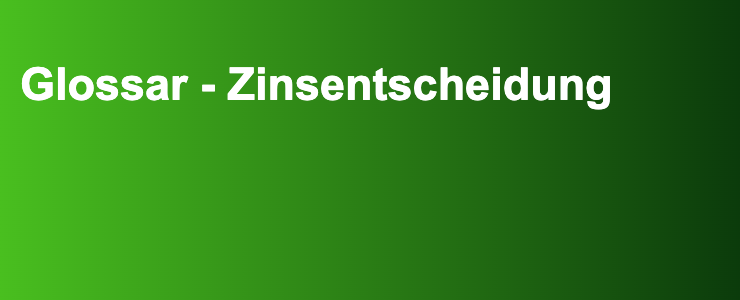 Glossar - Zinsentscheidung- FXGuide.de