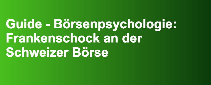 Guide - Börsenpsychologie: Frankenschock an der Schweizer Börse- FXGuide.de