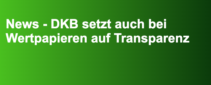 News - DKB setzt auch bei Wertpapieren auf Transparenz- FXGuide.de
