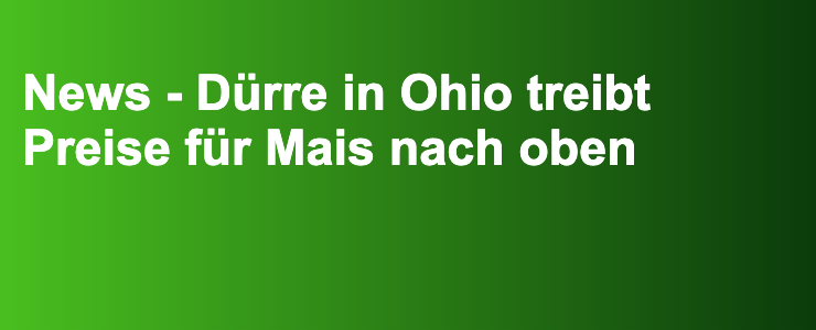News - Dürre in Ohio treibt Preise für Mais nach oben- FXGuide.de