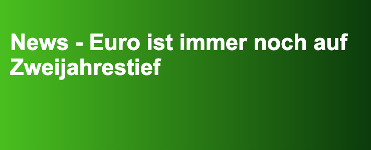 News - Euro ist immer noch auf Zweijahrestief- FXGuide.de