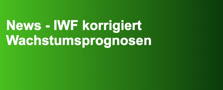 News - IWF korrigiert Wachstumsprognosen- FXGuide.de
