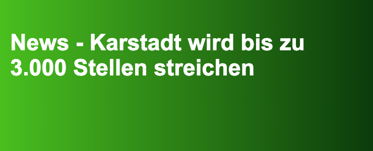 News - Karstadt wird bis zu 3.000 Stellen streichen- FXGuide.de