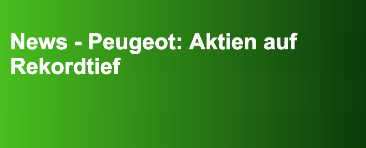 News - Peugeot: Aktien auf Rekordtief- FXGuide.de