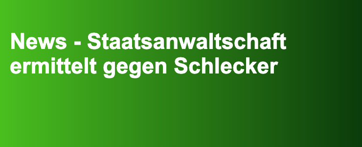 News - Staatsanwaltschaft ermittelt gegen Schlecker- FXGuide.de