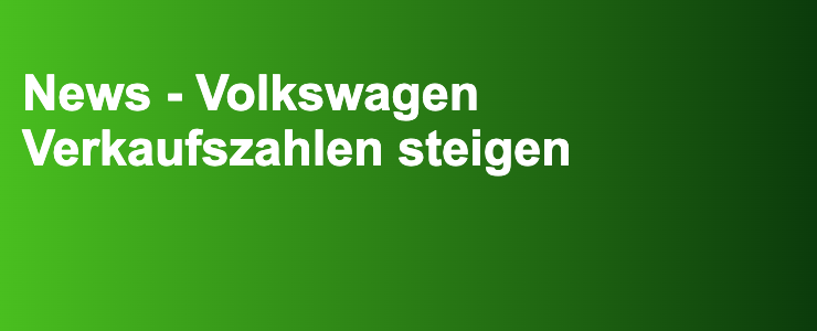 News - Volkswagen Verkaufszahlen steigen- FXGuide.de