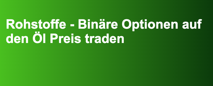Rohstoffe - Binäre Optionen auf den Öl Preis traden- FXGuide.de