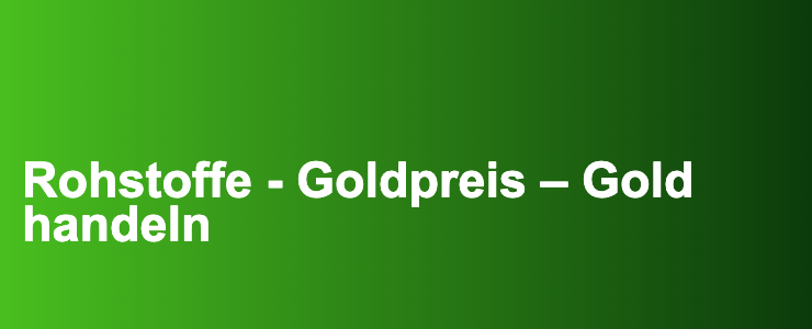 Rohstoffe - Goldpreis – Gold handeln- FXGuide.de