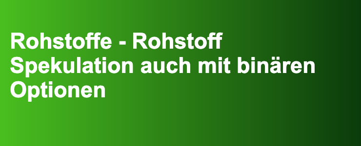 Rohstoffe - Rohstoff Spekulation auch mit binären Optionen- FXGuide.de